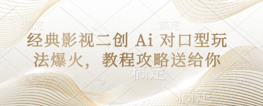 经典影视二创 Ai 对口型玩法爆火，教程攻略送给你-温馨分享网