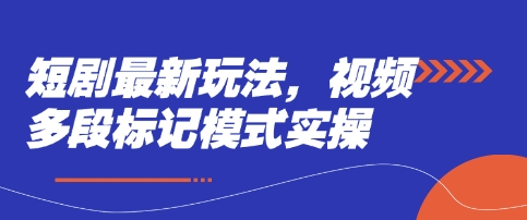 短剧最新玩法，视频多段标记模式实操-温馨分享网