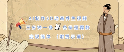 AI制作3D动画养生视频，三分钟一条，条条是爆款，变现简单(附提示词)-温馨分享网