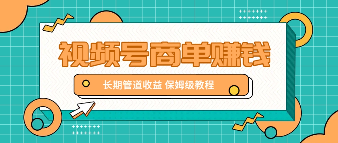 微信视频号商单赚钱项目，发一条短视频赚了9000，长期管道收益，保姆级教程！-温馨分享网