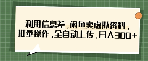 利用信息差，闲鱼卖虚拟资料，批量操作，全自动上传，日入3张-温馨分享网