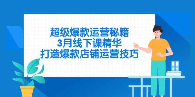 超级爆款运营秘籍，3月线下课精华，打造爆款店铺运营技巧-温馨分享网