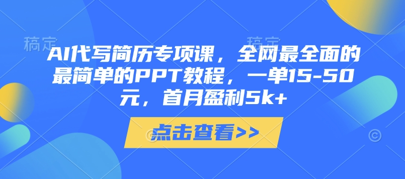AI代写简历专项课，全网最全面的最简单的PPT教程，一单15-50元，首月盈利5k+-温馨分享网