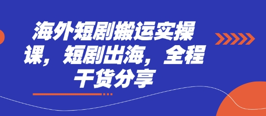 海外短剧搬运实操课，短剧出海，全程干货分享-温馨分享网