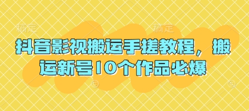 抖音影视搬运手搓教程，搬运新号10个作品必爆-温馨分享网