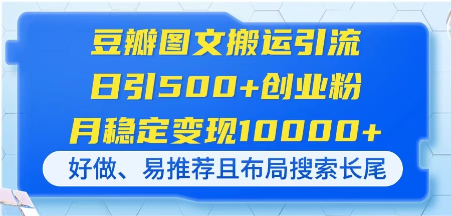 豆瓣图文搬运引流，日引500+创业粉，月稳定变现10000+，好做、易推荐且…-温馨分享网