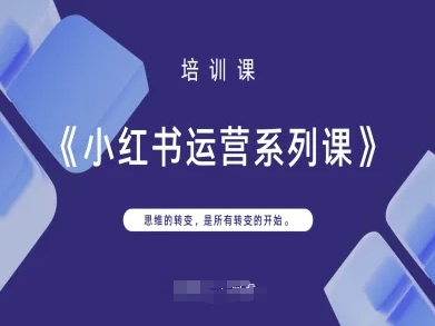 小红书运营系列课，思维的转变，是所有转变的开始-温馨分享网