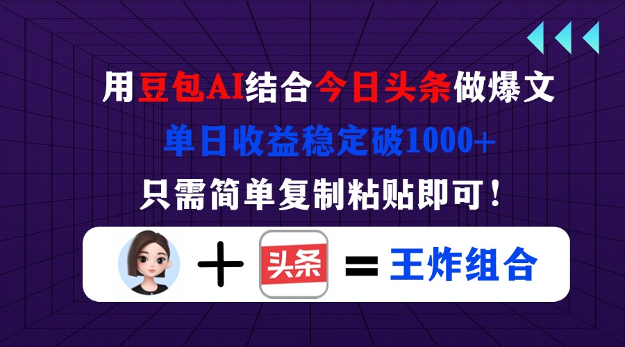 用豆包结合今日头条做爆文，单日收益稳定破1000+，只需简单复制粘贴即可！-温馨分享网