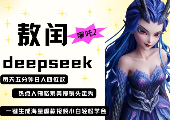 deepseek+哪吒2敖润姑姑走秀+爆款视频，起号快，爆款多，每天五分钟，日入四位数-温馨分享网