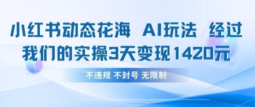 小红书动态花海AI玩法，我们实操3天变现1420-温馨分享网