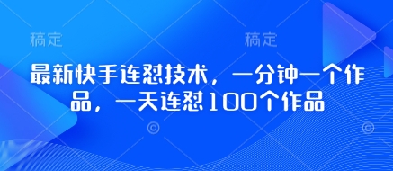 最新快手连怼技术，一分钟一个作品，一天连怼100个作品-温馨分享网