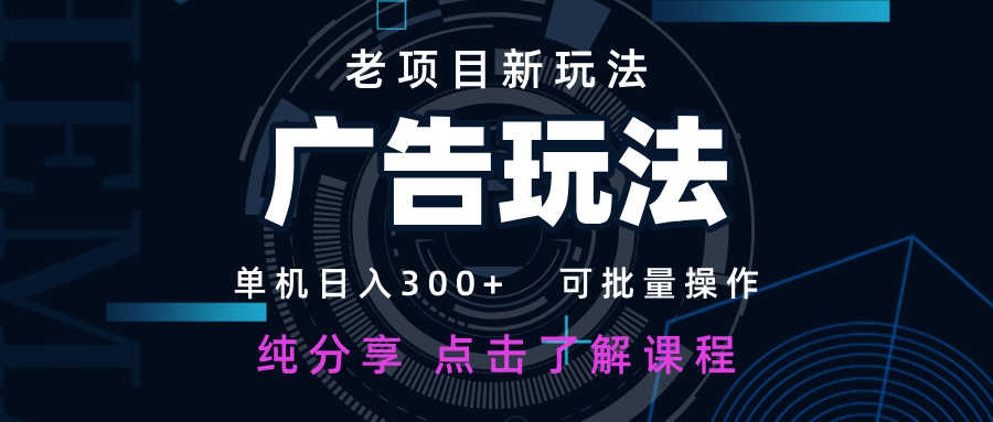 老项目新玩法 广告变现 日入300+ 可批量操作 新手 小白可快速上手-温馨分享网