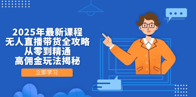 2025年最新课程，无人直播带货全攻略，从零到精通，高佣金玩法揭秘-温馨分享网