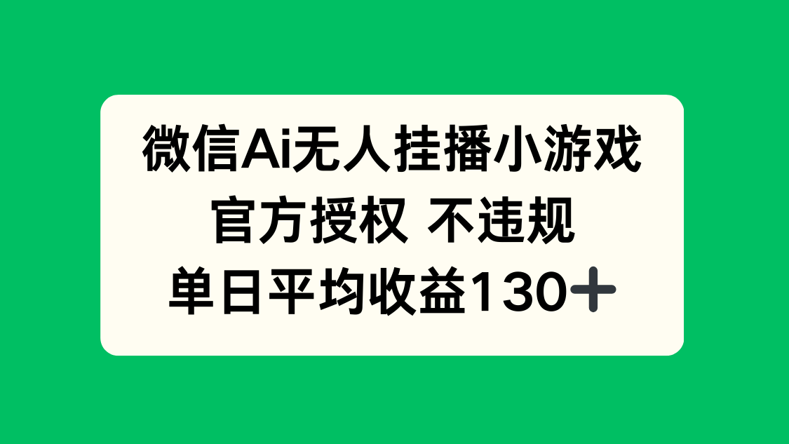 微信AI无人挂播小游戏，官方授权 不违规，单日收益130+-温馨分享网