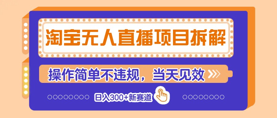 淘宝无人直播项目拆解，操作简单不违规，当天见效 日入300+新赛道-温馨分享网