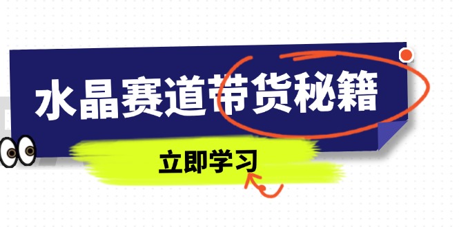 水晶赛道带货秘籍，国学结合、短视频起号、拍摄技巧、直播话术等内容-温馨分享网