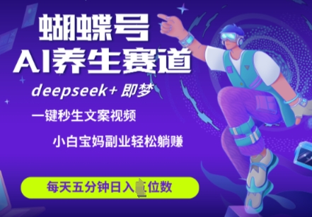 蝴蝶号大健康养生赛道，deepseek+即梦AI快速产出爆款视频，起号快，带货超级猛，日入四位数-温馨分享网