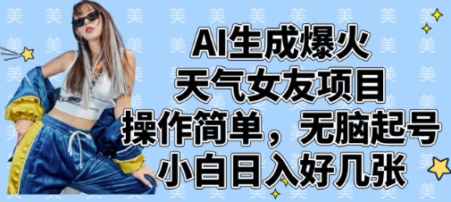 AI生成爆火天气女友项目，操作简单，无脑起号，小白日入好几张-温馨分享网