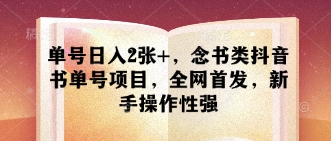 单号日入2张+，念书类抖音书单号项目，全网首发，新手操作性强-温馨分享网