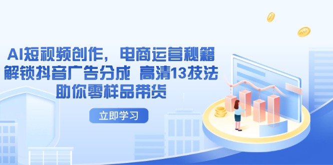 AI短视频创作，电商运营秘籍，解锁抖音广告分成 高清13技法助你零样品带货-温馨分享网