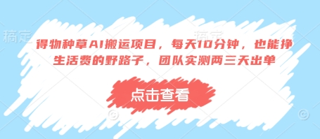 得物种草AI搬运项目，每天10分钟，也能挣生活费的野路子，团队实测两三天出单-温馨分享网
