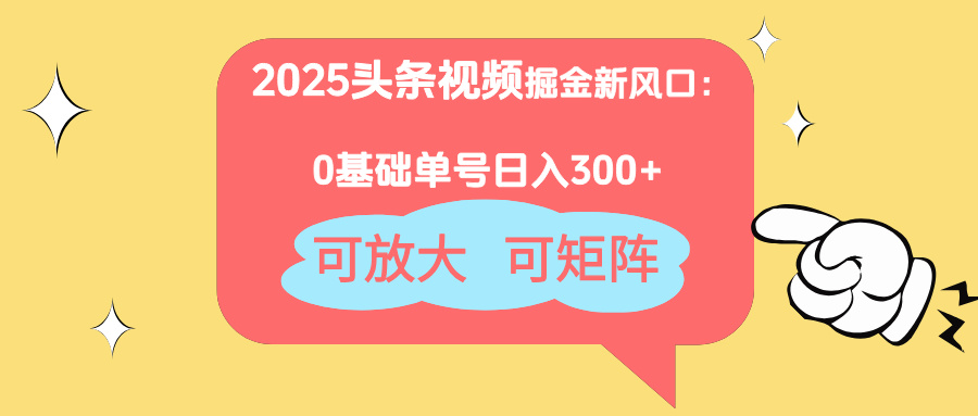 2025头条视频掘金新风口：0基础日入300+，可放大，可矩阵-温馨分享网