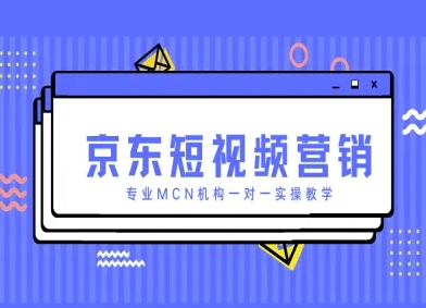 京东短视频营销项目，专业MCN机构一对一实操教学-温馨分享网