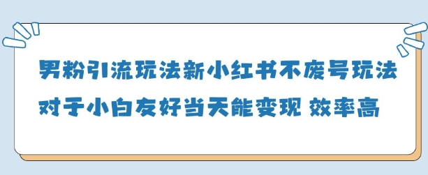 男粉引流玩法(新)，玩法友好做的好当天就能变现-温馨分享网
