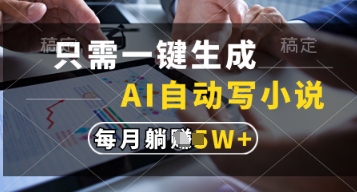 只需一键生成，AI自动写小说，实现躺着也能写作，每月收益过1w【揭秘】-温馨分享网