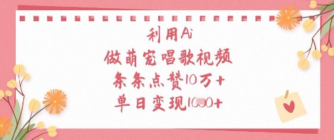 利用Ai做萌宠唱歌视频，条条点赞10W+，单日变现1k-温馨分享网