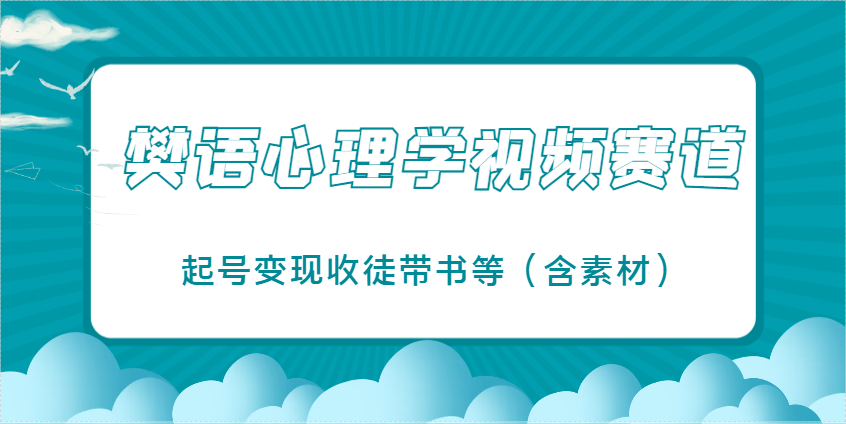 樊语心理学视频教学，最近爆火的视频赛道，起号变现收徒带书等(含素材)-温馨分享网