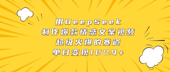 用DeepSeek制作爆款情感文案视频，超级火爆的赛道，单日变现数张-温馨分享网