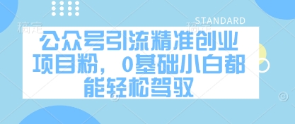 公众号引流精准创业项目粉，0基础小白都能轻松驾驭-温馨分享网