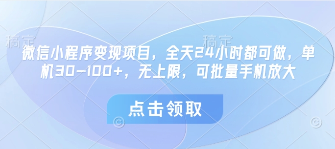 微信小程序变现项目，全天24小时都可做，单机30-100+，无上限，可批量手机放大-温馨分享网