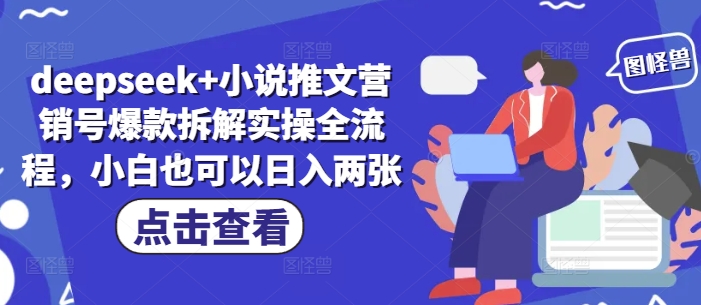 deepseek+小说推文营销号爆款拆解实操全流程，小白也可以日入两张-温馨分享网