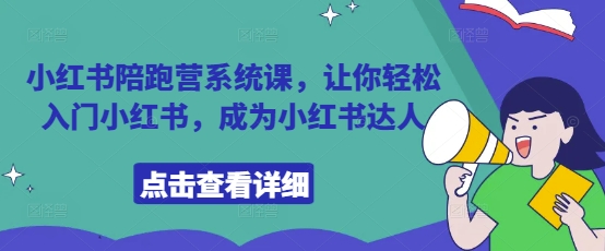 小红书陪跑营系统课，让你轻松入门小红书，成为小红书达人-温馨分享网
