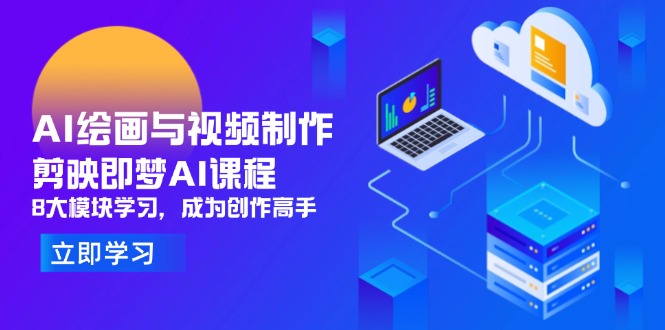 AI绘画与视频制作，剪映即梦AI课程，8大模块学习，成为创作高手-温馨分享网