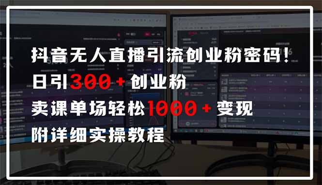 抖音无人直播引流密码！日引300+创业粉 单场轻松1000+变现 附详细实操教程-温馨分享网