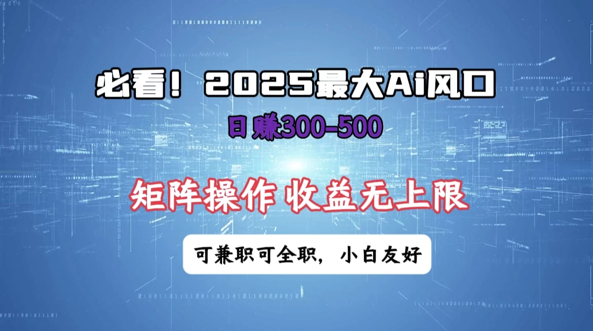 必看！2025 最大 AI 风口，每天三十分钟，日赚3位数起步，超适合小白，矩阵操作收益无上限，兼职全职皆可！-温馨分享网
