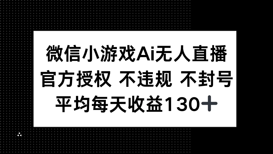 微信小游戏AI无人直播，不违规 不封号，官方授权 每天收益130+-温馨分享网