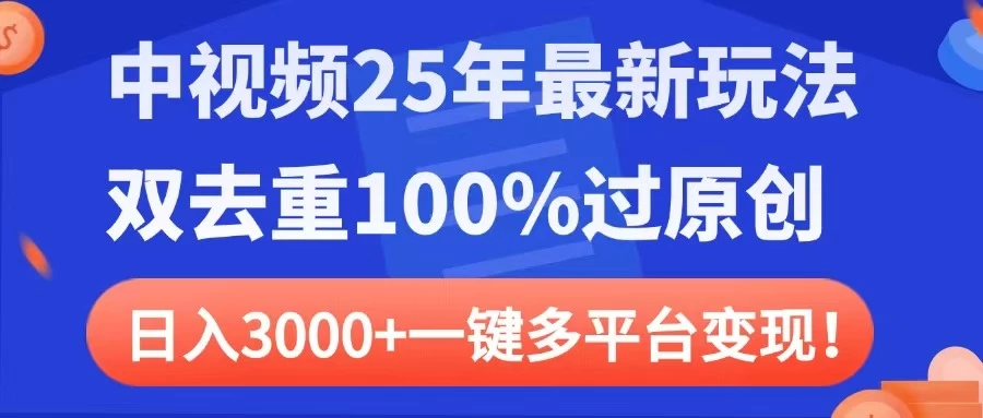 中视频25年最新玩法，双去重100%过原创，日入3000+一键多平台变现-温馨分享网