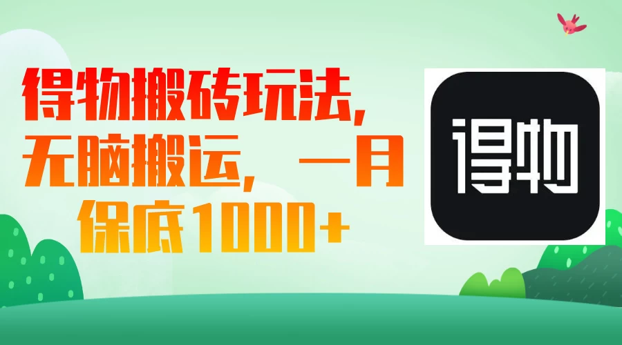 得物搬砖玩法，无脑搬运，一月保底1000＋-温馨分享网