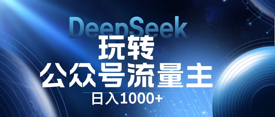 DeepSeek玩转公众号流量主，日入1000+，每天几分钟，操作简单零门槛。-温馨分享网
