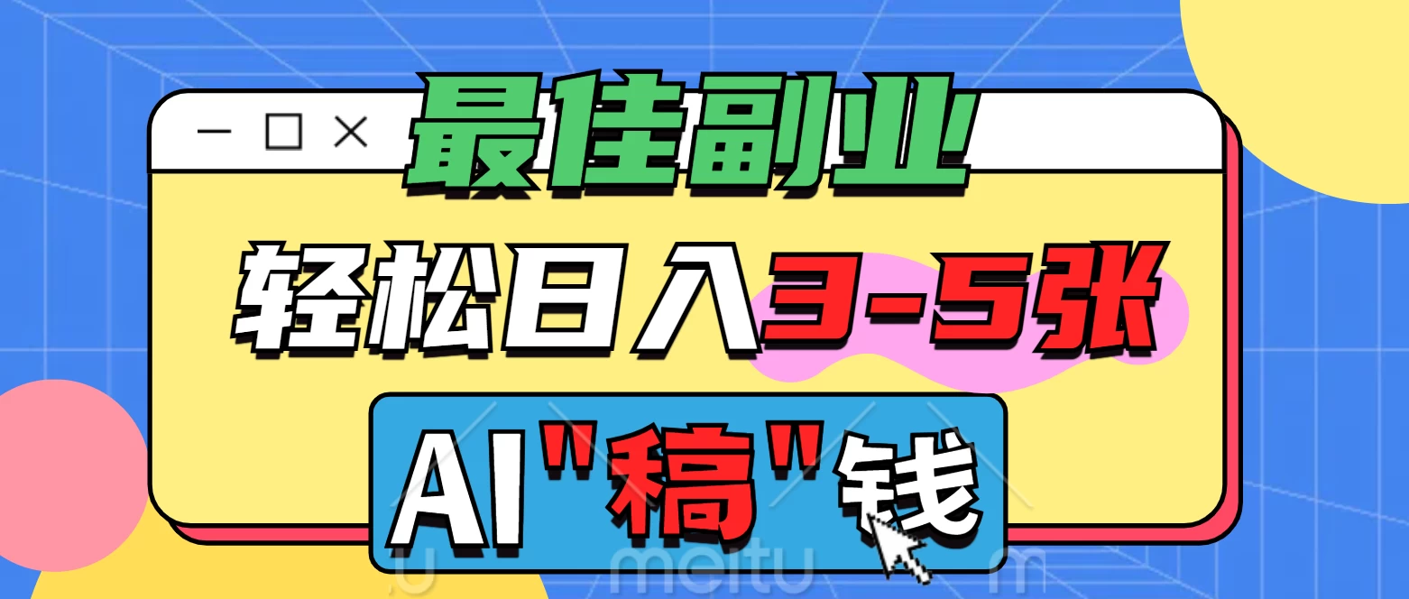 最佳副业来了，AI代写轻松日入3-5张，无需引流，多劳多得！-温馨分享网
