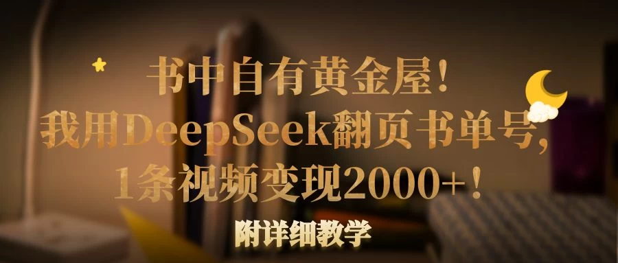 书中自有黄金屋！我用DeepSeek翻页书单号，1条视频变现2000+！附详细教学-温馨分享网