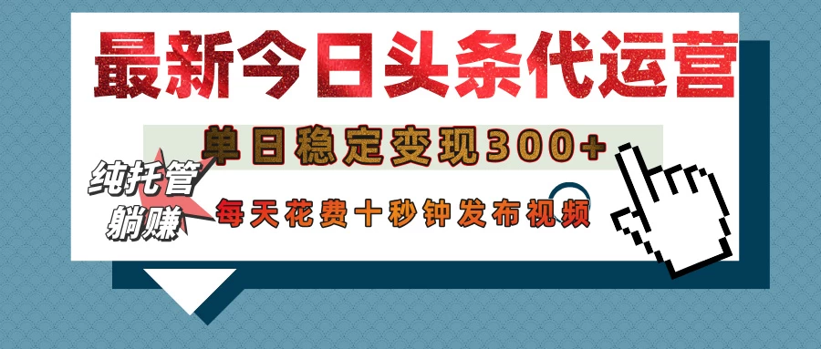 今日头条代运营托管，单日稳定变现300+，无需自己运营，每天花费十秒钟发布视频-温馨分享网