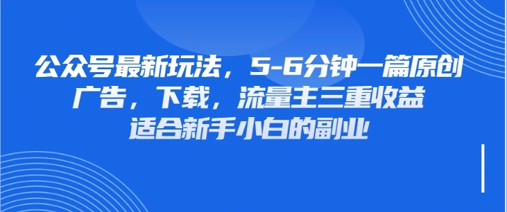 公众号最新玩法，广告，下载，流量主三重收益，非常适合新手小白的项目-温馨分享网