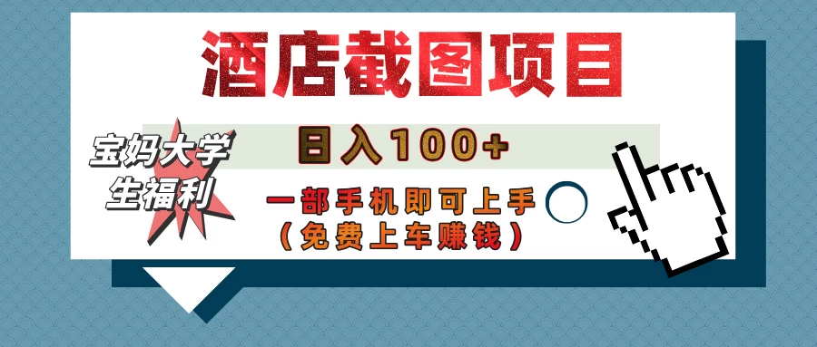【宝妈大学生福利】酒店截图项目，日入100+，一部手机即可上手（免费上车赚钱）-温馨分享网